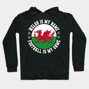 WELSH IS MY NAME FOOTBALL IS MY GAME FUNNY WALES FOOTBALL FUNNY WELSH FOOTBALL WALES SOCCER WELSH SOCCER Hoodie